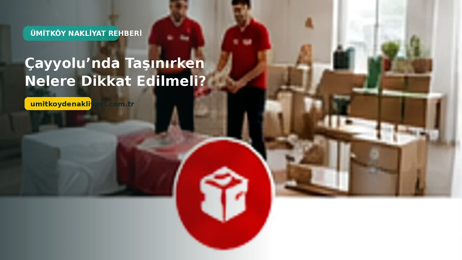 Blog 04 Cayyolu Nakliyat Tasinma Rehberi - Ümitköy Nakliyeci